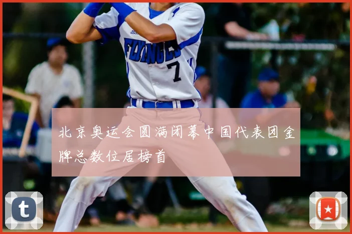 北京奥运会圆满闭幕中国代表团金牌总数位居榜首